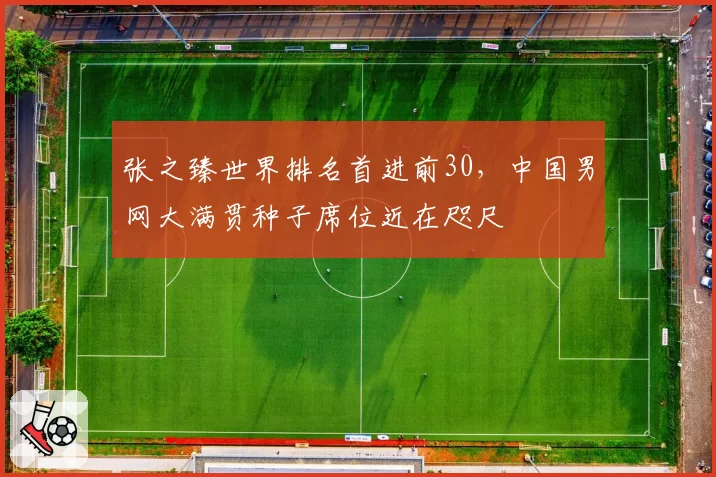 张之臻世界排名首进前30，中国男网大满贯种子席位近在咫尺