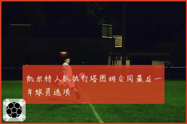 凯尔特人队执行塔图姆合同最后一年球员选项