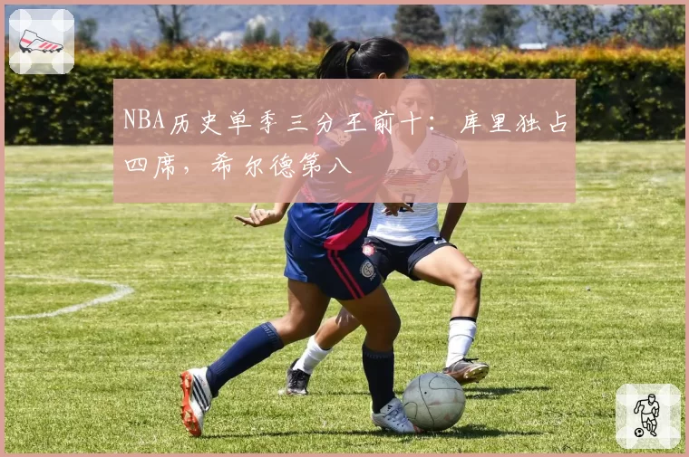 NBA历史单季三分王前十：库里独占四席，希尔德第八