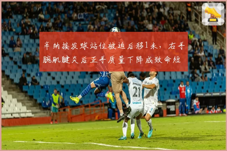 辛纳接发球站位被迫后移1米,右手腕肌腱炎后正手质量下降成致命短板