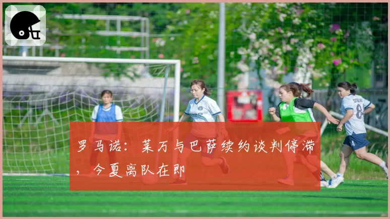 罗马诺:莱万与巴萨续约谈判停滞,今夏离队在即
